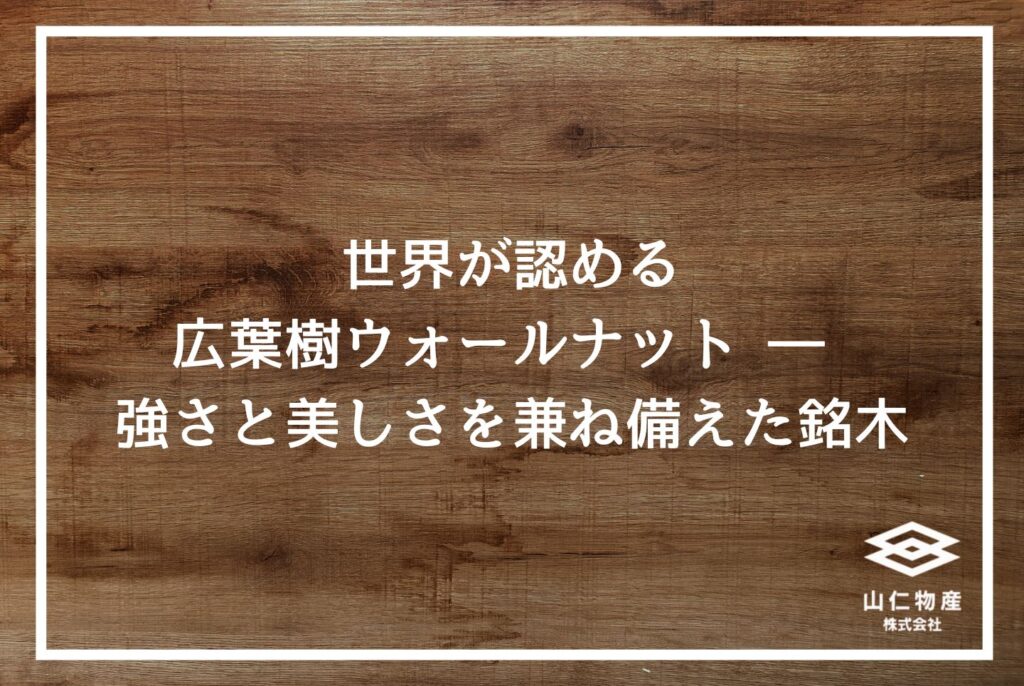 【銘木】広葉樹ウォールナットの魅力｜家具に選ばれる無垢木材の特徴を解説