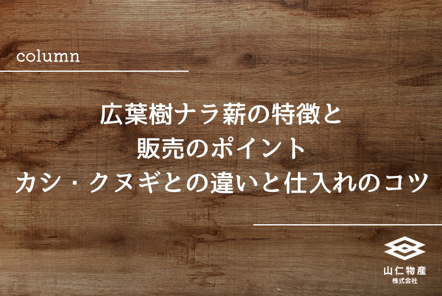 広葉樹ナラ薪の特徴と販売のポイント｜カシ・クヌギとの違いと仕入れの