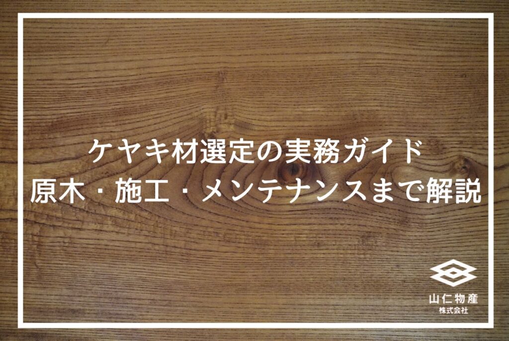 広葉樹ケヤキの木材特徴と見分け方｜木の特徴から家具への活用法まで解説