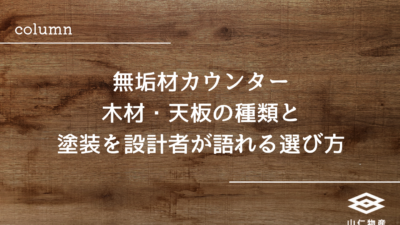無垢材カウンター｜木材・天板の種類と塗装を設計者が語れる選び方