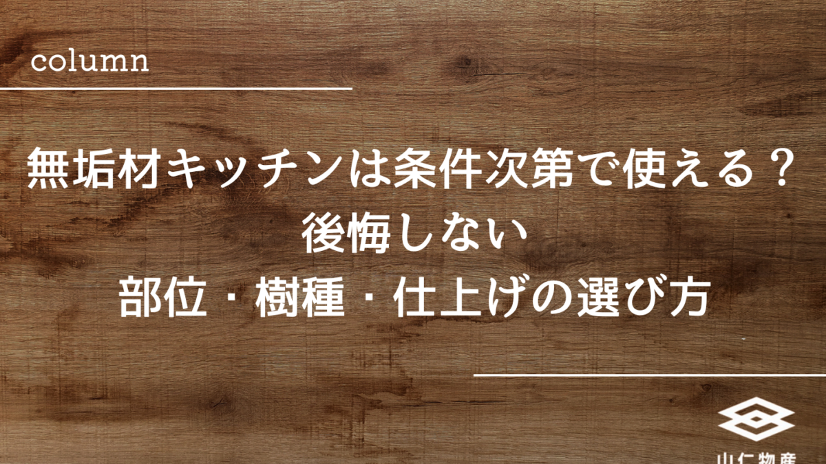 無垢材キッチンは条件次第で使える｜後悔しない部位・樹種・仕上げの選び方