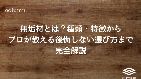 無垢材とは？種類・特徴からプロが教える後悔しない選び方まで完全解説