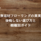 無垢材フローリングの真実｜後悔しない選び方と樹種別ガイド