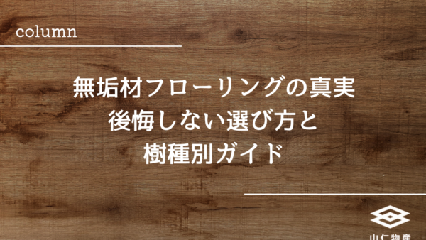 無垢材フローリングの真実｜後悔しない選び方と樹種別ガイド