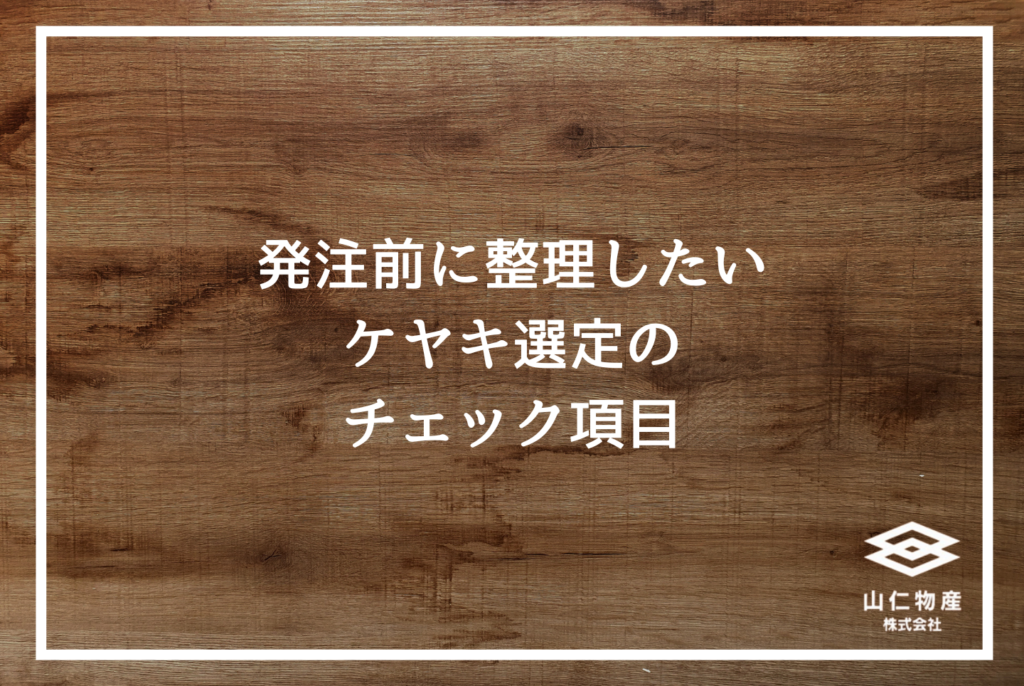 広葉樹ケヤキの特徴と選び方｜設計士が現場で使える完全ガイド