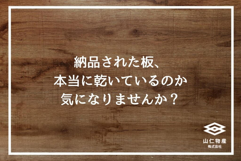 「納品された板、本当に乾いているのか気になりませんか？」と書かれた木目調の見出し画像
