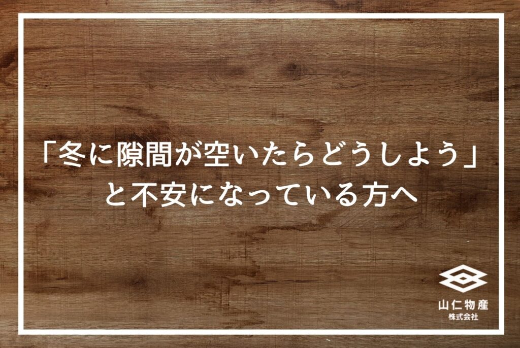 「冬に隙間が空いたらどうしよう」と不安な方へ、と書かれた木目調の見出し画像